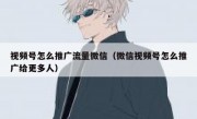 视频号怎么推广流量微信（微信视频号怎么推广给更多人）