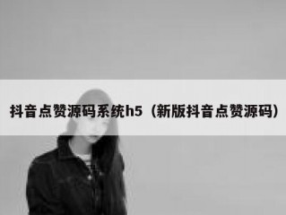 抖音点赞源码系统h5（新版抖音点赞源码）