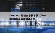 facebook最新安卓版下载（facebook安卓最新版本下载）