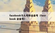 facebook个人号转企业号（facebook 企业号）