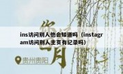 ins访问别人他会知道吗（instagram访问别人主页有记录吗）