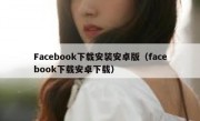 Facebook下载安装安卓版（facebook下载安卓下载）