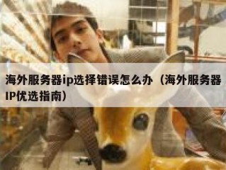 海外服务器ip选择错误怎么办（海外服务器IP优选指南）