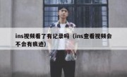 ins视频看了有记录吗（ins查看视频会不会有痕迹）