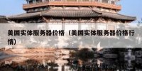 美国实体服务器价格（美国实体服务器价格行情）