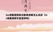 ins观看视频有访客痕迹嘛怎么关闭（ins观看视频不能暂停吗）