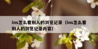 ins怎么看别人的浏览记录（ins怎么看别人的浏览记录内容）