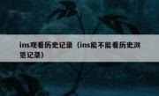 ins观看历史记录（ins能不能看历史浏览记录）