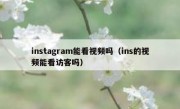 instagram能看视频吗（ins的视频能看访客吗）