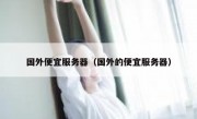 国外便宜服务器（国外的便宜服务器）