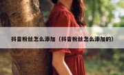 抖音粉丝怎么添加（抖音粉丝怎么添加的）