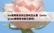 ins视频有访问记录吗怎么看（instagram视频有访客记录吗）