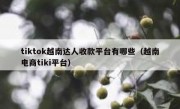 tiktok越南达人收款平台有哪些（越南电商tiki平台）