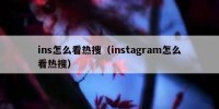 ins怎么看热搜（instagram怎么看热搜）