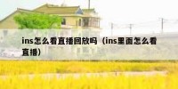 ins怎么看直播回放吗（ins里面怎么看直播）