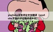 youtube没有评论中文翻译（youtube下面的评论翻译成中文）