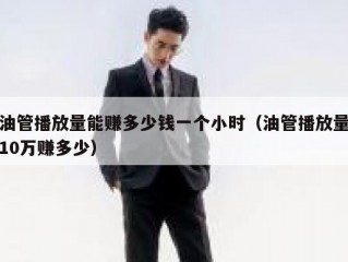 油管播放量能赚多少钱一个小时（油管播放量10万赚多少）