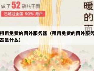 租用免费的国外服务器（租用免费的国外服务器是什么）