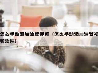 怎么手动添加油管视频（怎么手动添加油管视频软件）