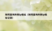 如何查询外网ip地址（如何查询外网ip地址记录）