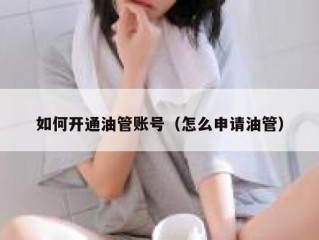 如何开通油管账号（怎么申请油管）