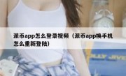 派币app怎么登录视频（派币app换手机怎么重新登陆）