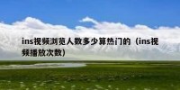 ins视频浏览人数多少算热门的（ins视频播放次数）