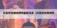 抖音粉丝赚钱规则最新消息（抖音粉丝赚钱吗）