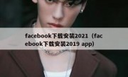 facebook下载安装2021（facebook下载安装2019 app）