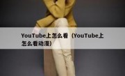 YouTube上怎么看（YouTube上怎么看动漫）