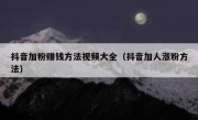 抖音加粉赚钱方法视频大全（抖音加人涨粉方法）