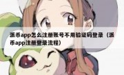 派币app怎么注册账号不用验证码登录（派币app注册登录流程）