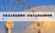 抖音怎么粉丝涨得快（抖音怎么粉丝涨得快呢）