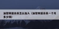 油管频道会员怎么加入（油管频道会员一个月多少钱）