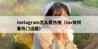 instagram怎么看热搜（ins如何看热门话题）