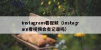 instagram看视频（instagram看视频会有记录吗）