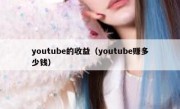 youtube的收益（youtube赚多少钱）