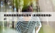 美国网络服务器地址查询（美国网络服务器ip）