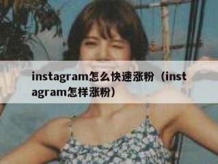 instagram怎么快速涨粉（instagram怎样涨粉）