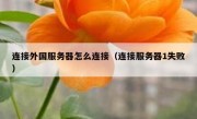 连接外国服务器怎么连接（连接服务器1失败）