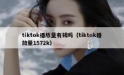 tiktok播放量有钱吗（tiktok播放量1572k）