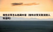推特点赞怎么隐藏内容（推特点赞又取消别人知道吗）