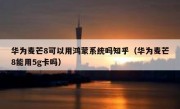 华为麦芒8可以用鸿蒙系统吗知乎（华为麦芒8能用5g卡吗）