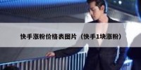 快手涨粉价格表图片（快手1块涨粉）