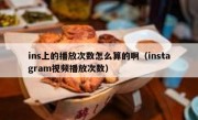 ins上的播放次数怎么算的啊（instagram视频播放次数）