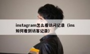 instagram怎么看访问记录（ins如何看到访客记录）