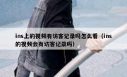 ins上的视频有访客记录吗怎么看（ins的视频会有访客记录吗）