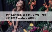 为什么在youtube上看不了视频（为什么我看不了youtube的视频）
