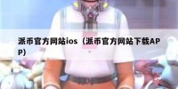 派币官方网站ios（派币官方网站下载APP）