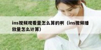 ins视频观看量怎么算的啊（ins视频播放量怎么计算）